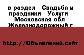  в раздел : Свадьба и праздники » Услуги . Московская обл.,Железнодорожный г.